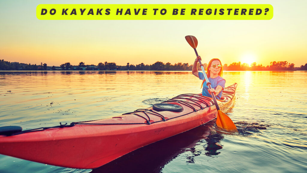 Do Kayaks Have to Be Registered? A Comprehensive Guide 2023